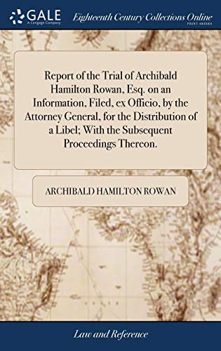 Stock image for Report of the Trial of Archibald Hamilton Rowan, Esq. on an Information, Filed, ex Officio, by the Attorney General, for the Distribution of a Libel; With the Subsequent Proceedings Thereon. for sale by Lucky's Textbooks