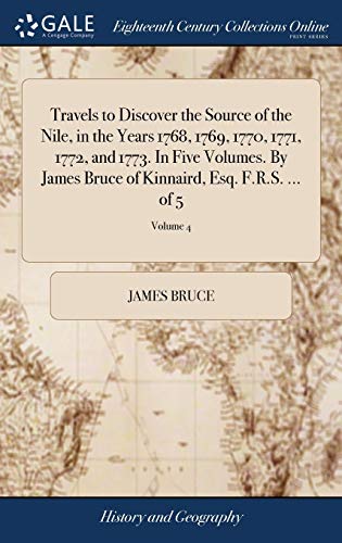 9781379790914: Travels to Discover the Source of the Nile, in the Years 1768, 1769, 1770, 1771, 1772, and 1773. In Five Volumes. By James Bruce of Kinnaird, Esq. F.R.S. ... of 5; Volume 4