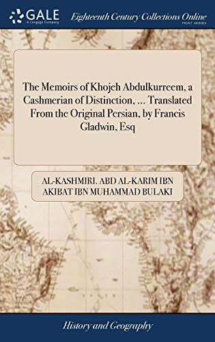 Stock image for The Memoirs of Khojeh Abdulkurreem, a Cashmerian of Distinction, . Translated From the Original Persian, by Francis Gladwin, Esq for sale by Lucky's Textbooks