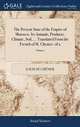 Imagen de archivo de The Present State of the Empire of Morocco. Its Animals, Products, Climate, Soil, . Translated From the French of M. Chenier. of 2; Volume 1 a la venta por Lucky's Textbooks