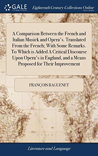 Imagen de archivo de A Comparison Between the French and Italian Musick and Opera's. Translated From the French; With Some Remarks. To Which is Added A Critical Discourse . and a Means Proposed for Their Improvement a la venta por Lucky's Textbooks