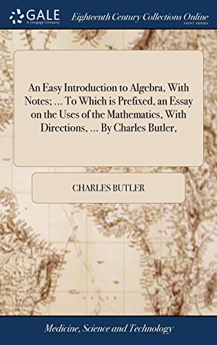 Stock image for An Easy Introduction to Algebra, With Notes; . To Which is Prefixed, an Essay on the Uses of the Mathematics, With Directions, . By Charles Butler, for sale by Lucky's Textbooks