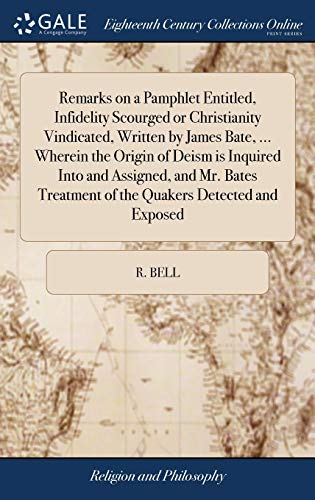 9781379905394: Remarks on a Pamphlet Entitled, Infidelity Scourged or Christianity Vindicated, Written by James Bate, ... Wherein the Origin of Deism is Inquired ... Treatment of the Quakers Detected and Exposed