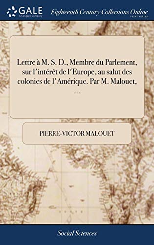 Stock image for Lettre  M. S. D., Membre du Parlement, sur l'intrt de l'Europe, au salut des colonies de l'Amrique. Par M. Malouet, . (French Edition) for sale by Lucky's Textbooks