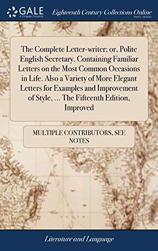 Stock image for The Complete Letter-writer; or, Polite English Secretary. Containing Familiar Letters on the Most Common Occasions in Life. Also a Variety of More . of Style, . The Fifteenth Edition, Improved for sale by Lucky's Textbooks