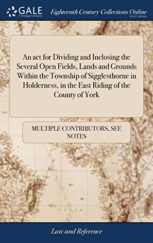 9781385094501: An act for Dividing and Inclosing the Several Open Fields, Lands and Grounds Within the Township of Sigglesthorne in Holderness, in the East Riding of the County of York