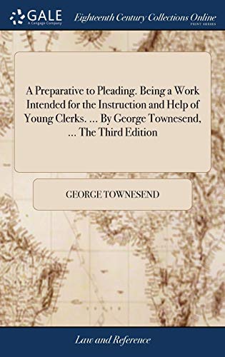 Beispielbild fr A Preparative to Pleading. Being a Work Intended for the Instruction and Help of Young Clerks. . by George Townesend, . the Third Edition zum Verkauf von THE SAINT BOOKSTORE