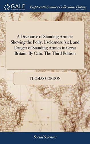 Beispielbild fr A Discourse of Standing Armies; Shewing the Folly, Uselesness [sic], and Danger of Standing Armies in Great Britain. By Cato. The Third Edition zum Verkauf von Lucky's Textbooks
