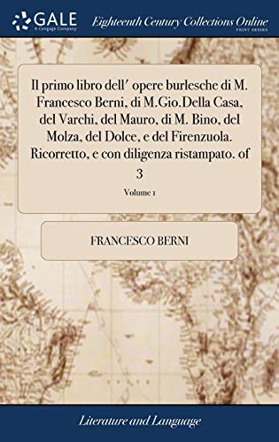 9781385284360: Il primo libro dell' opere burlesche di M. Francesco Berni, di M.Gio.Della Casa, del Varchi, del Mauro, di M. Bino, del Molza, del Dolce, e del ... ristampato. of 3; Volume 1 (Italian Edition)