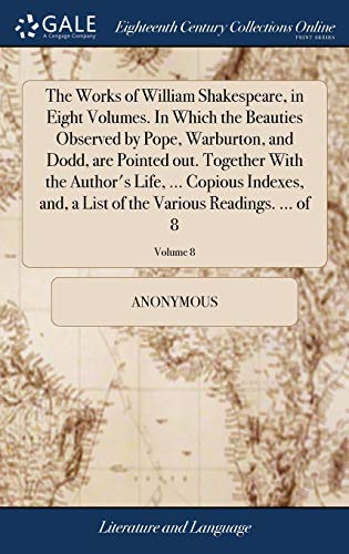 9781385297391: The Works of William Shakespeare, in Eight Volumes. In Which the Beauties Observed by Pope, Warburton, and Dodd, are Pointed out. Together With the ... of the Various Readings. ... of 8; Volume 8