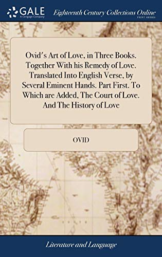 Beispielbild fr Ovid's Art of Love, in Three Books. Together With his Remedy of Love. Translated Into English Verse, by Several Eminent Hands. Part First. To Which . The Court of Love. And The History of Love zum Verkauf von Lucky's Textbooks