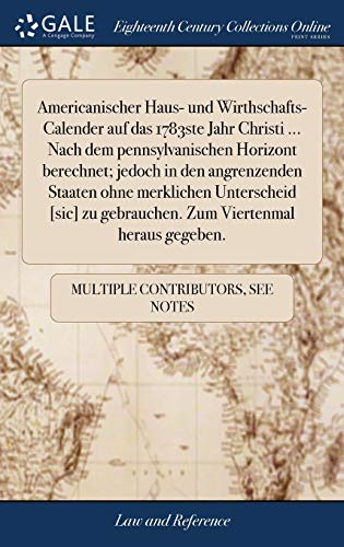 9781385423738: Americanischer Haus- und Wirthschafts-Calender auf das 1783ste Jahr Christi ... Nach dem pennsylvanischen Horizont berechnet; jedoch in den ... zu gebrauchen. Zum Viertenmal heraus gegeben.