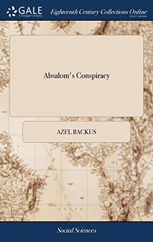 Stock image for Absalom's Conspiracy: A Sermon, Preached at the General Election, at Hartford in the State of Connecticut, May 10th, 1798. By Azel Backus, A.M. Pastor of A Church in Bethlem for sale by Lucky's Textbooks