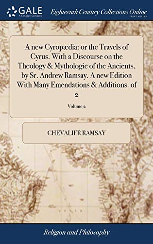 9781385469453: A new Cyropdia; or the Travels of Cyrus. With a Discourse on the Theology & Mythologie of the Ancients, by Sr. Andrew Ramsay. A new Edition With Many Emendations & Additions. of 2; Volume 2