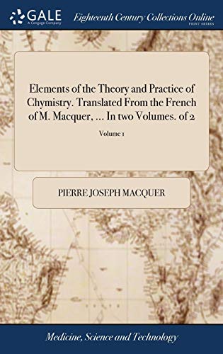 9781385509050: Elements of the Theory and Practice of Chymistry. Translated From the French of M. Macquer, ... In two Volumes. of 2; Volume 1