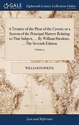Beispielbild fr A Treatise of the Pleas of the Crown; or a System of the Principal Matters Relating to That Subject, . By William Hawkins, . The Seventh Edition: . Original Work; In Four Volumes of 4; Volume 3 zum Verkauf von Lucky's Textbooks