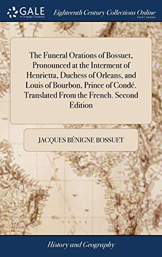 Stock image for The Funeral Orations of Bossuet, Pronounced at the Interment of Henrietta, Duchess of Orleans, and Louis of Bourbon, Prince of Cond. Translated From the French. Second Edition for sale by Lucky's Textbooks