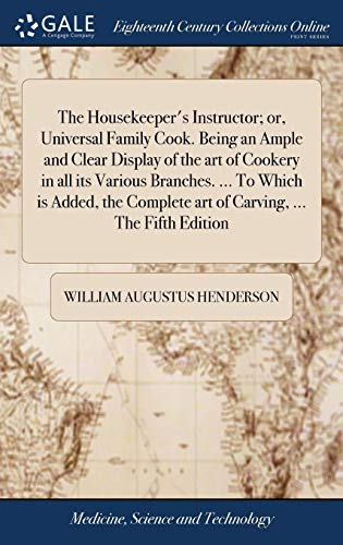 9781385540169: The Housekeeper's Instructor; or, Universal Family Cook. Being an Ample and Clear Display of the art of Cookery in all its Various Branches. ... To ... art of Carving, ... The Fifth Edition