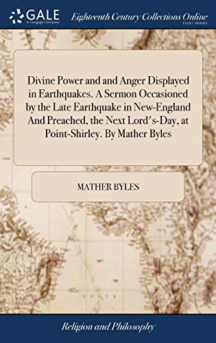 Stock image for Divine Power and and Anger Displayed in Earthquakes. A Sermon Occasioned by the Late Earthquake in New-England And Preached, the Next Lord's-Day, at Point-Shirley. By Mather Byles for sale by Lucky's Textbooks