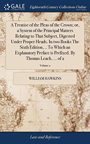 9781385552469: A Treatise of the Pleas of the Crown; or, a System of the Principal Matters Relating to That Subject, Digested Under Proper Heads. In two Books The ... Prefixed. By Thomas Leach, ... of 2; Volume 2