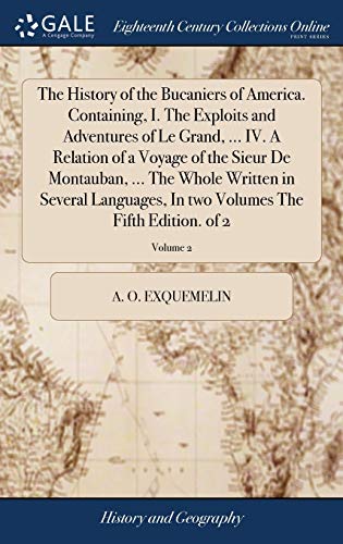 Stock image for The History of the Bucaniers of America. Containing, I. The Exploits and Adventures of Le Grand, . IV. A Relation of a Voyage of the Sieur De . two Volumes The Fifth Edition. of 2; Volume 2 for sale by Lucky's Textbooks