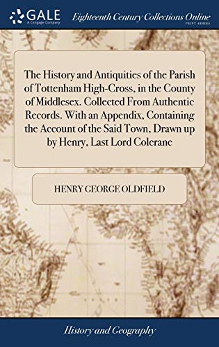 Stock image for The History and Antiquities of the Parish of Tottenham High-Cross, in the County of Middlesex. Collected From Authentic Records. With an Appendix, . Town, Drawn up by Henry, Last Lord Colerane for sale by Lucky's Textbooks