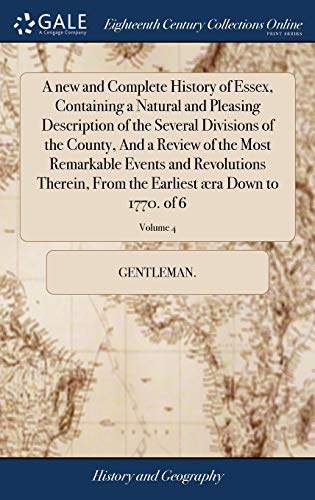 Beispielbild fr A new and Complete History of Essex, Containing a Natural and Pleasing Description of the Several Divisions of the County, And a Review of the Most . the Earliest ra Down to 1770. of 6; Volume 4 zum Verkauf von Lucky's Textbooks