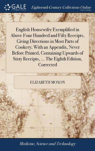 Stock image for English Housewifry Exemplified in Above Four Hundred and Fifty Receipts, Giving Directions in Most Parts of Cookery; With an Appendix, Never Before . Receipts, . The Eighth Edition, Corrected for sale by Lucky's Textbooks