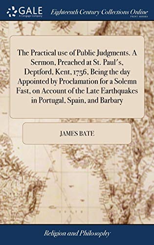 9781385572412: The Practical use of Public Judgments. A Sermon, Preached at St. Paul's, Deptford, Kent, 1756, Being the day Appointed by Proclamation for a Solemn ... Earthquakes in Portugal, Spain, and Barbary
