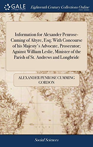 Beispielbild fr Information for Alexander Penrose-Cuming of Altyre, Esq; With Concourse of his Majesty's Advocate, Prosecutor; Against William Leslie, Minister of the Parish of St. Andrews and Longbride zum Verkauf von Lucky's Textbooks