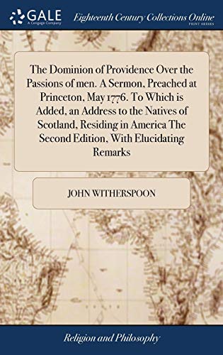 9781385612842: The Dominion of Providence Over the Passions of men. A Sermon, Preached at Princeton, May 1776. To Which is Added, an Address to the Natives of ... The Second Edition, With Elucidating Remarks