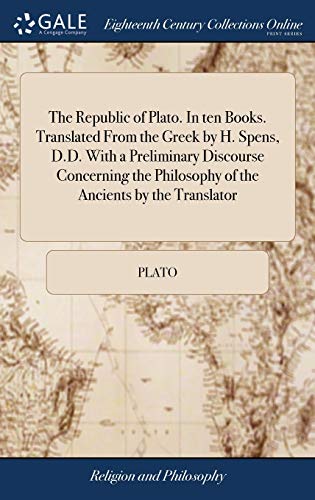 9781385623466: The Republic of Plato. In ten Books. Translated From the Greek by H. Spens, D.D. With a Preliminary Discourse Concerning the Philosophy of the Ancients by the Translator