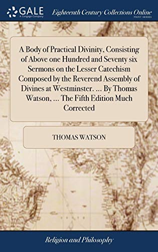 9781385655122: A Body of Practical Divinity, Consisting of Above one Hundred and Seventy six Sermons on the Lesser Catechism Composed by the Reverend Assembly of ... Watson, ... The Fifth Edition Much Corrected