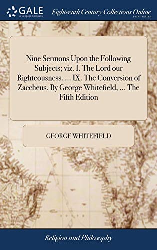 9781385680230: Nine Sermons Upon the Following Subjects; viz. I. The Lord our Righteousness. ... IX. The Conversion of Zaccheus. By George Whitefield, ... The Fifth Edition