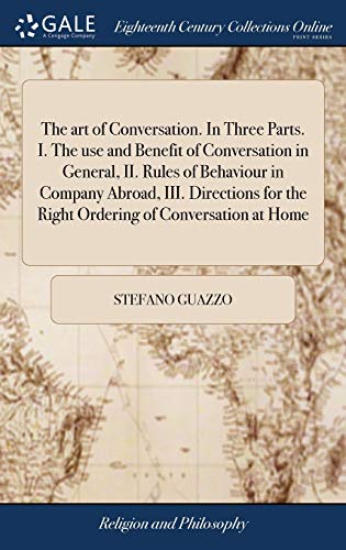 Imagen de archivo de The art of Conversation. In Three Parts. I. The use and Benefit of Conversation in General, II. Rules of Behaviour in Company Abroad, III. Directions for the Right Ordering of Conversation at Home a la venta por Lucky's Textbooks