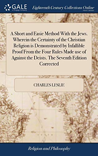 Stock image for A Short and Easie Method With the Jews. Wherein the Certainty of the Christian Religion is Demonstrated by Infallible Proof From the Four Rules Made . the Deists. The Seventh Edition Corrected for sale by Lucky's Textbooks