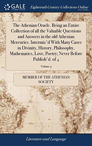 Imagen de archivo de The Athenian Oracle. Being an Entire Collection of All the Valuable Questions and Answers in the Old Athenian Mercuries. Intermix'd with Many Cases in Divinity, History, Philosophy, Mathematics, Love, Poetry; Never Before Publish'd. of 4; Volume 3 a la venta por THE SAINT BOOKSTORE