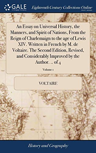 9781385713808: An Essay on Universal History, the Manners, and Spirit of Nations, From the Reign of Charlemaign to the age of Lewis XIV. Written in French by M. de ... Improved by the Author. .. of 4; Volume 1