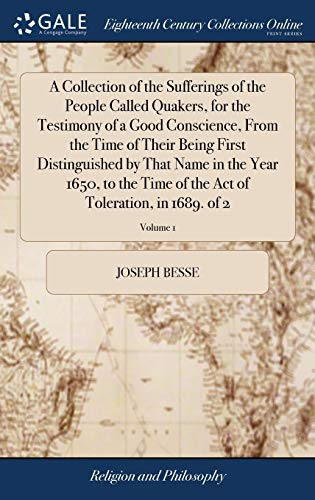 9781385714010: A Collection of the Sufferings of the People Called Quakers, for the Testimony of a Good Conscience, From the Time of Their Being First Distinguished ... Act of Toleration, in 1689. of 2; Volume 1