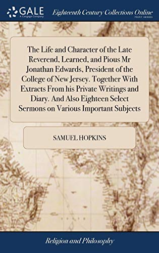 9781385719671: The Life and Character of the Late Reverend, Learned, and Pious Mr Jonathan Edwards, President of the College of New Jersey. Together With Extracts ... Select Sermons on Various Important Subjects