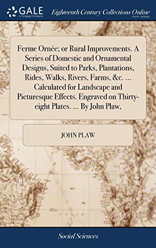 9781385720912: Ferme Orne; or Rural Improvements. A Series of Domestic and Ornamental Designs, Suited to Parks, Plantations, Rides, Walks, Rivers, Farms, &c. ... ... on Thirty-eight Plates. ... By John Plaw,