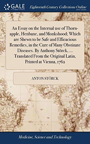 9781385725023: An Essay on the Internal use of Thorn-apple, Henbane, and Monkshood; Which are Shewn to be Safe and Efficacious Remedies, in the Cure of Many ... the Original Latin, Printed at Vienna, 1762