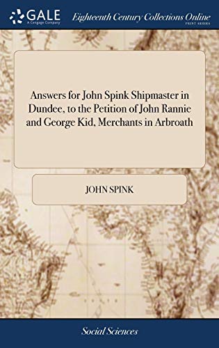 9781385735268: Answers for John Spink Shipmaster in Dundee, to the Petition of John Rannie and George Kid, Merchants in Arbroath
