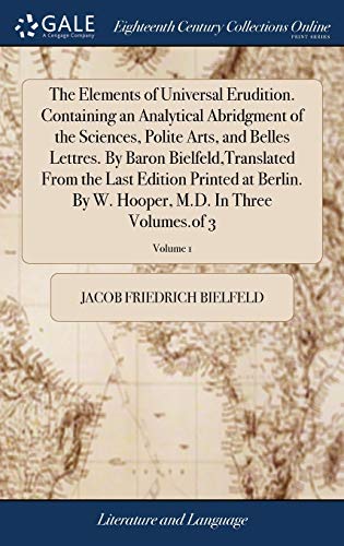 9781385739389: The Elements of Universal Erudition. Containing an Analytical Abridgment of the Sciences, Polite Arts, and Belles Lettres. By Baron ... Hooper, M.D. In Three Volumes.of 3; Volume 1