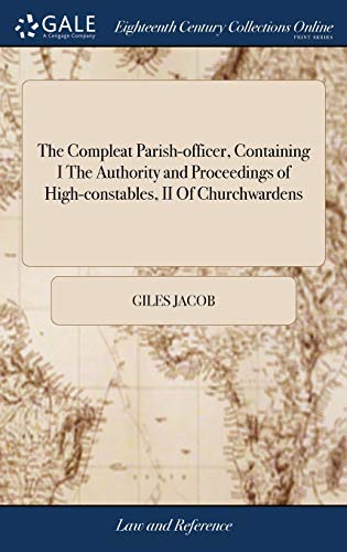 9781385758144: The Compleat Parish-officer, Containing I The Authority and Proceedings of High-constables, II Of Churchwardens: III Of Overseers of the Poor, IV Of ... the Statutes Relating to Hackney-coaches