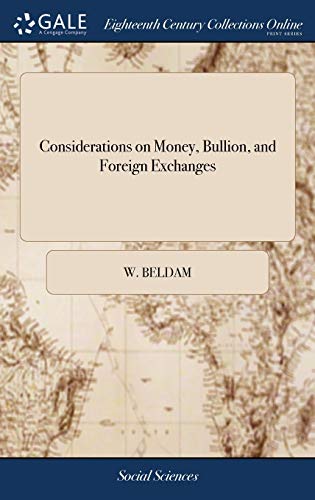 Stock image for Considerations on Money, Bullion, and Foreign Exchanges: Being an Enquiry Into the Present State of the British Coinage: Particularly With Regard to . Point out Means of Making it More Plentiful for sale by Lucky's Textbooks