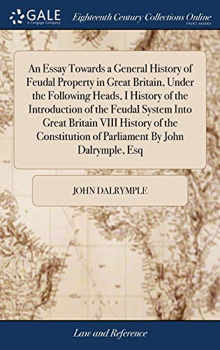 Stock image for An Essay Towards a General History of Feudal Property in Great Britain, Under the Following Heads, I History of the Introduction of the Feudal System . of Parliament By John Dalrymple, Esq for sale by Lucky's Textbooks