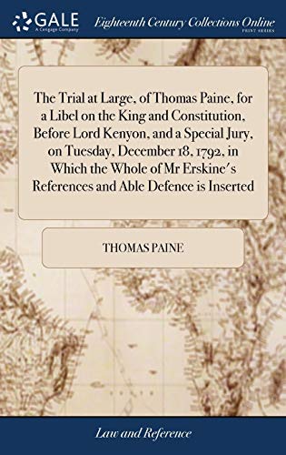 9781385785775: The Trial at Large, of Thomas Paine, for a Libel on the King and Constitution, Before Lord Kenyon, and a Special Jury, on Tuesday, December 18, 1792, ... References and Able Defence is Inserted