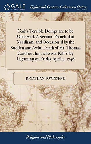 Stock image for God's Terrible Doings are to be Observed. A Sermon Preach'd at Needham, and Occasion'd by the Sudden and Awful Death of Mr. Thomas Gardner, Jun. who was Kill'd by Lightning on Friday April 4. 1746 for sale by Lucky's Textbooks