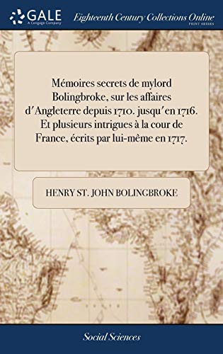 9781385795361: Mmoires secrets de mylord Bolingbroke, sur les affaires d'Angleterre depuis 1710. jusqu'en 1716. Et plusieurs intrigues  la cour de France, crits par lui-mme en 1717. (French Edition)